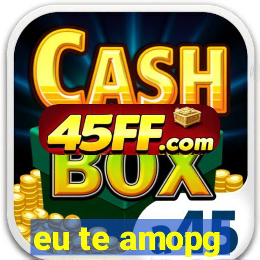 eu te amopg